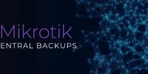 Mikrotik CENTRAL BACKUPS